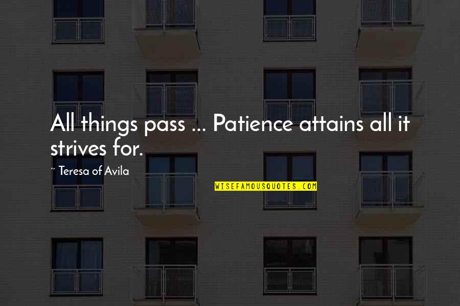 Strife Quotes By Teresa Of Avila: All things pass ... Patience attains all it Strife Quotes By Teresa Of Avila: All things pass ... Patience attains all it