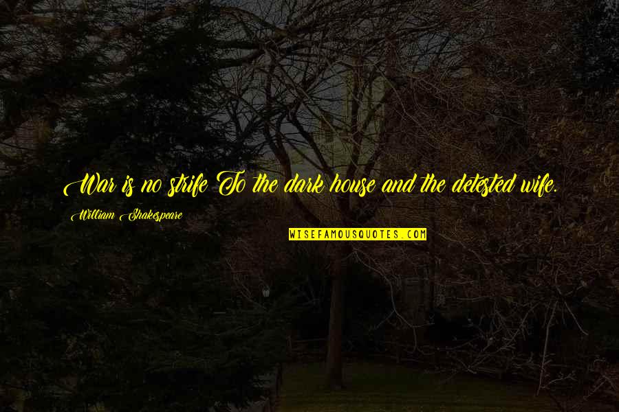 Strife Quotes By William Shakespeare: War is no strife To the dark house Strife Quotes By William Shakespeare: War is no strife To the dark house