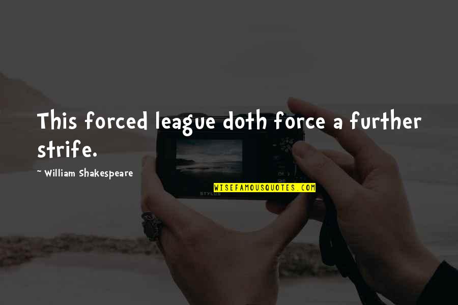 Strife Quotes By William Shakespeare: This forced league doth force a further strife. Strife Quotes By William Shakespeare: This forced league doth force a further strife.