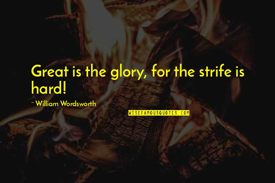 Strife Quotes By William Wordsworth: Great is the glory, for the strife is Strife Quotes By William Wordsworth: Great is the glory, for the strife is