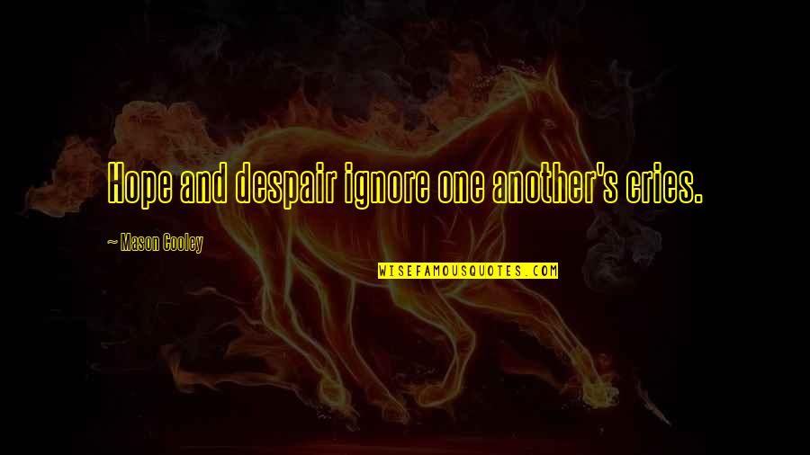 Striffler Hamby Funeral Home Quotes By Mason Cooley: Hope and despair ignore one another's cries. Striffler Hamby Funeral Home Quotes By Mason Cooley: Hope and despair ignore one another's cries.