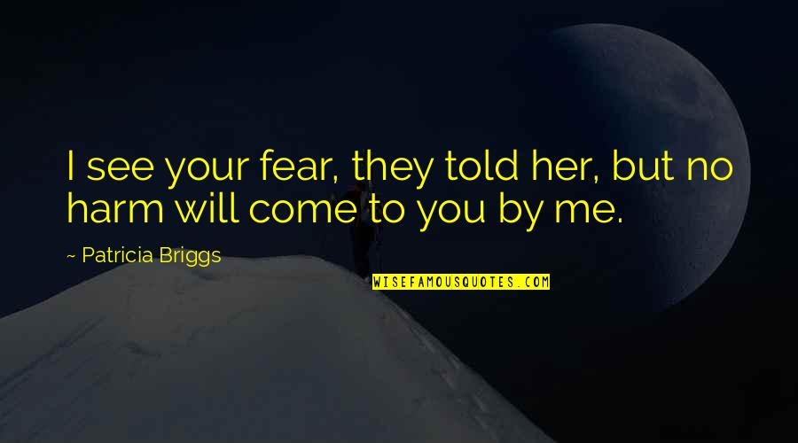Striga Weed Quotes By Patricia Briggs: I see your fear, they told her, but Striga Weed Quotes By Patricia Briggs: I see your fear, they told her, but