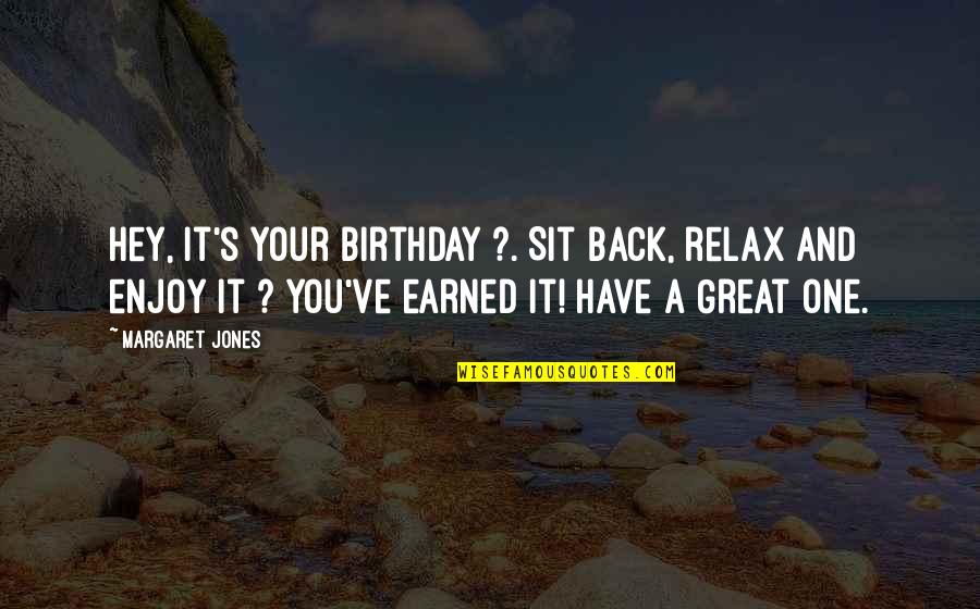 Stright Quotes By Margaret Jones: Hey, it's your birthday ?. Sit back, relax