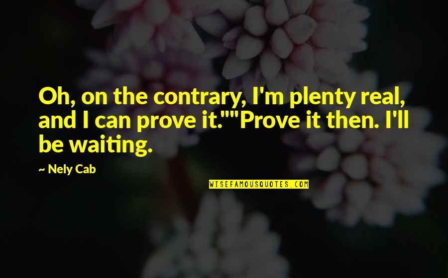 Stright Quotes By Nely Cab: Oh, on the contrary, I'm plenty real, and
