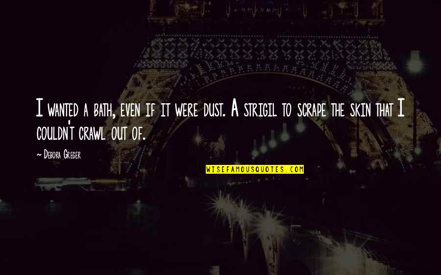 Strigil Quotes By Debora Greger: I wanted a bath, even if it were Strigil Quotes By Debora Greger: I wanted a bath, even if it were