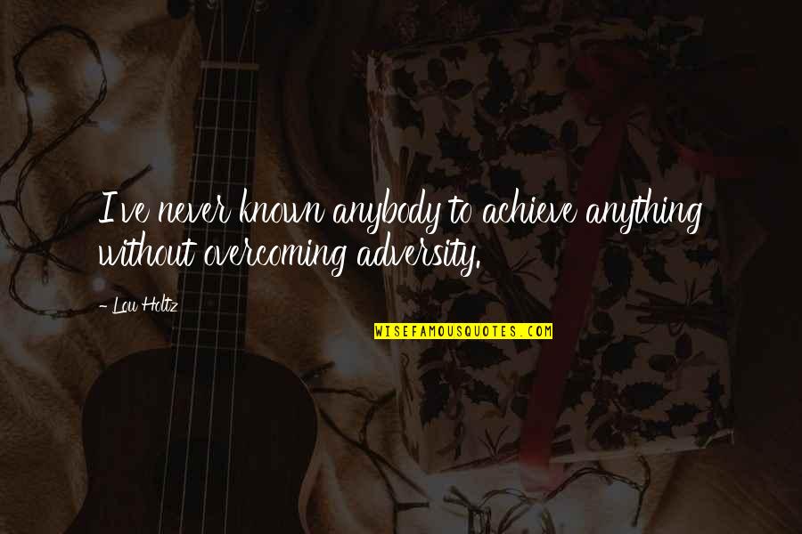Strigil Quotes By Lou Holtz: I've never known anybody to achieve anything without