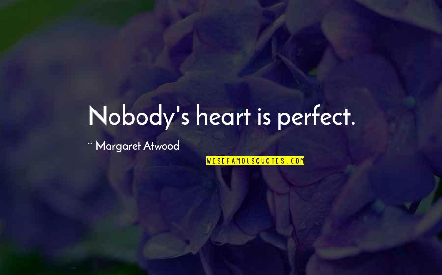 Strigil Quotes By Margaret Atwood: Nobody's heart is perfect. Strigil Quotes By Margaret Atwood: Nobody's heart is perfect.