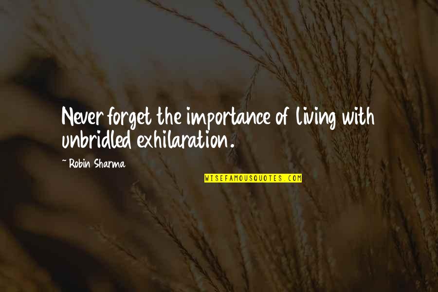 Strigo Winery Quotes By Robin Sharma: Never forget the importance of living with unbridled
