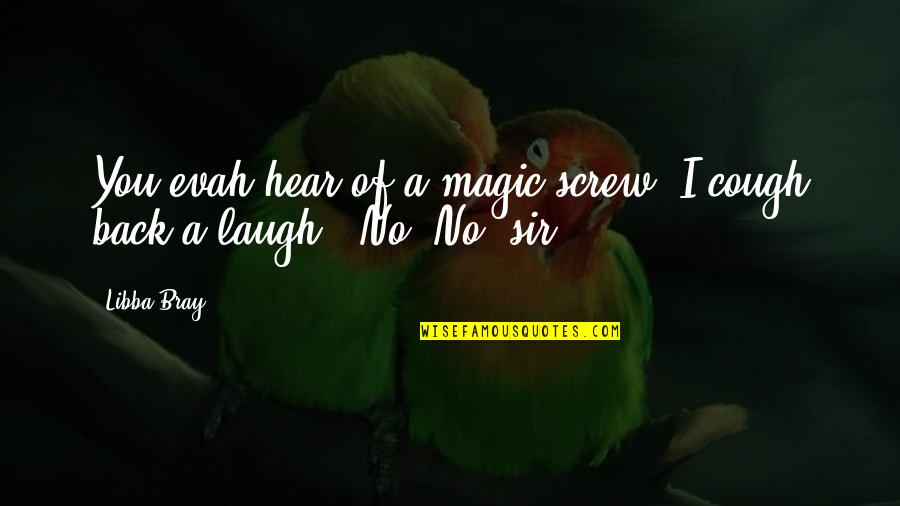 Strijbis Verbeek Quotes By Libba Bray: You evah hear of a magic screw?'I cough