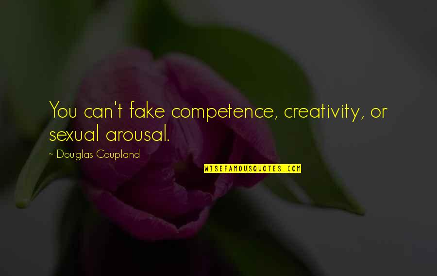 Strijbos Lotus Quotes By Douglas Coupland: You can't fake competence, creativity, or sexual arousal.