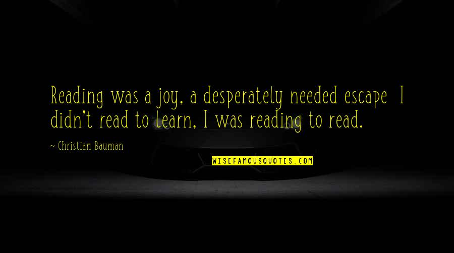 Strijbosch Theunissen Quotes By Christian Bauman: Reading was a joy, a desperately needed escape Strijbosch Theunissen Quotes By Christian Bauman: Reading was a joy, a desperately needed escape