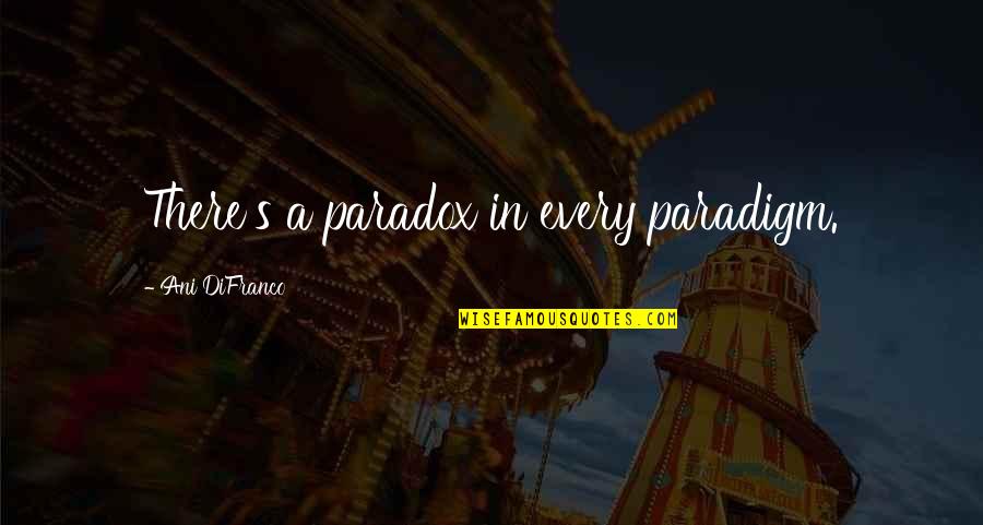 Strijders Quotes By Ani DiFranco: There's a paradox in every paradigm. Strijders Quotes By Ani DiFranco: There's a paradox in every paradigm.