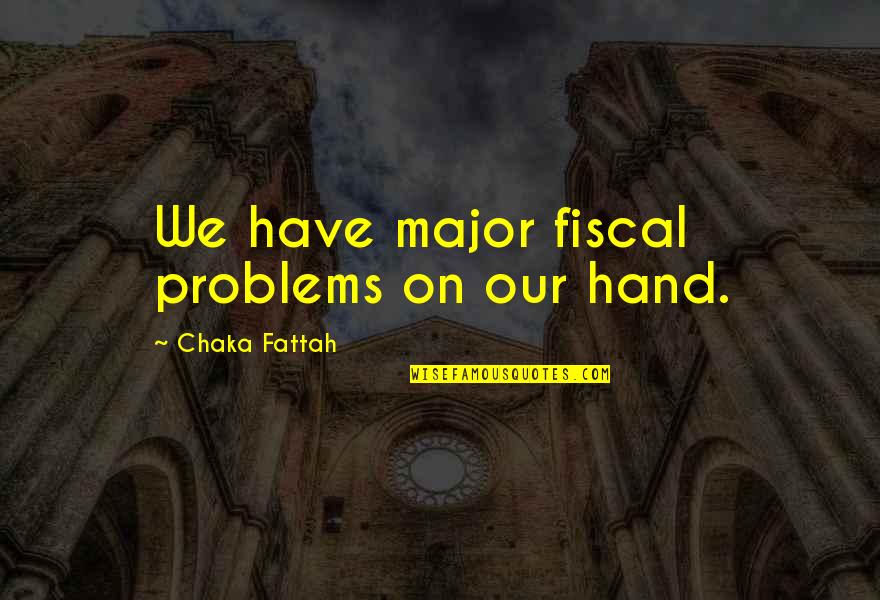 Strijdlustig Quotes By Chaka Fattah: We have major fiscal problems on our hand. Strijdlustig Quotes By Chaka Fattah: We have major fiscal problems on our hand.