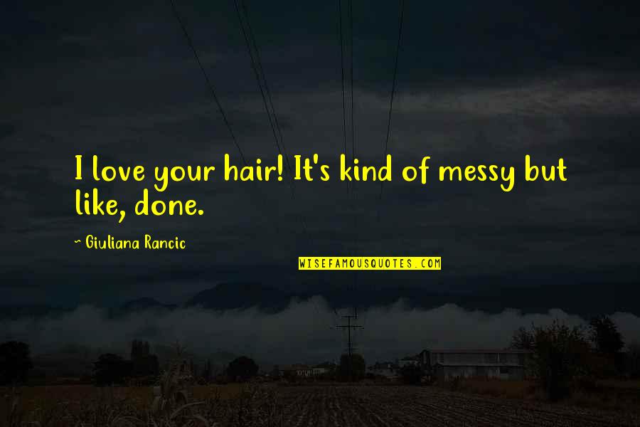 Strijktafel Quotes By Giuliana Rancic: I love your hair! It's kind of messy Strijktafel Quotes By Giuliana Rancic: I love your hair! It's kind of messy