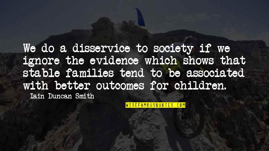 Strike A Nerve Quotes By Iain Duncan Smith: We do a disservice to society if we Strike A Nerve Quotes By Iain Duncan Smith: We do a disservice to society if we