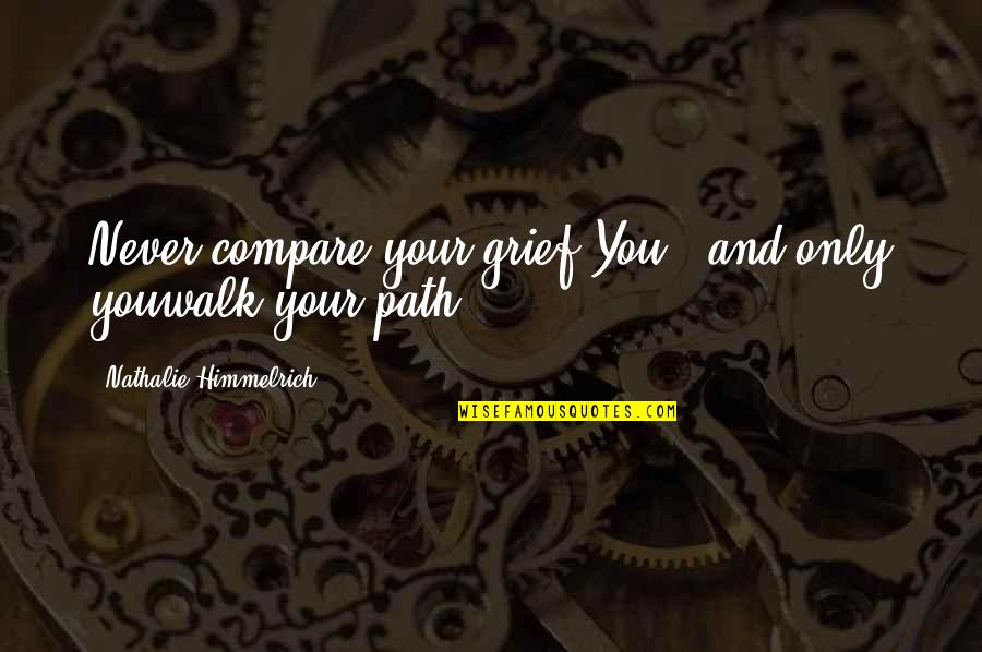 Strike All I Wanna Do Quotes By Nathalie Himmelrich: Never compare your grief.You - and only youwalk