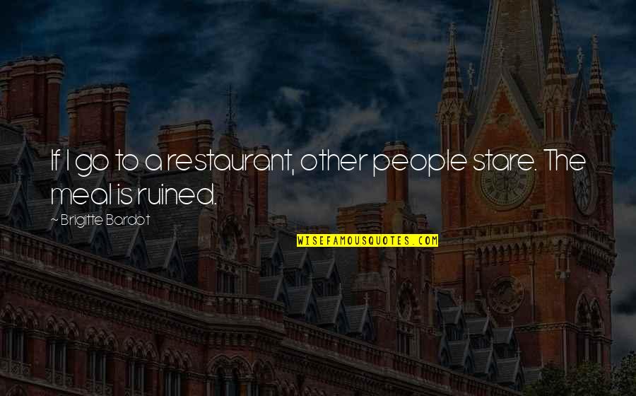 Strike Back Memorable Quotes By Brigitte Bardot: If I go to a restaurant, other people Strike Back Memorable Quotes By Brigitte Bardot: If I go to a restaurant, other people