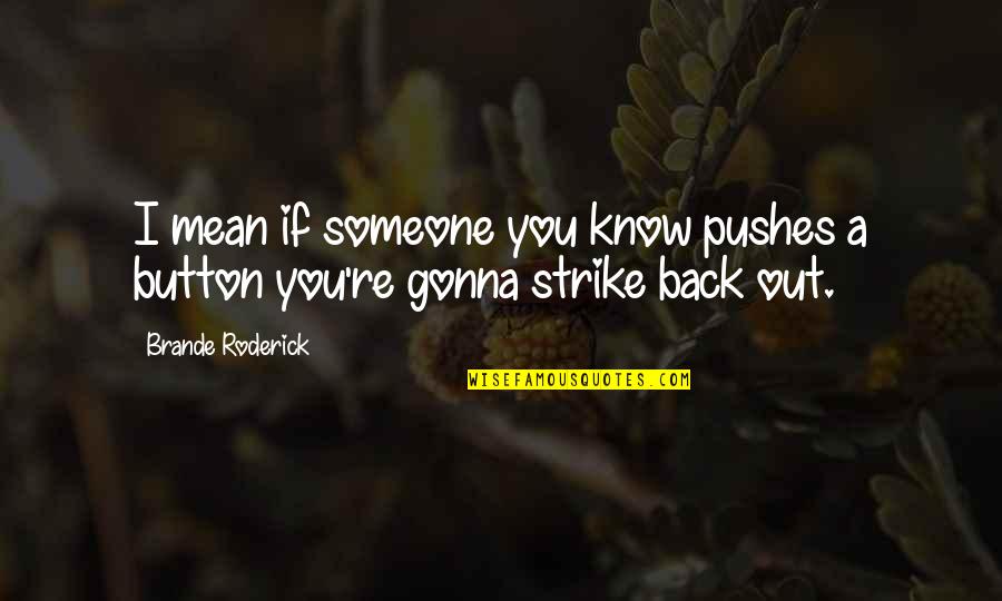 Strike Back Quotes By Brande Roderick: I mean if someone you know pushes a