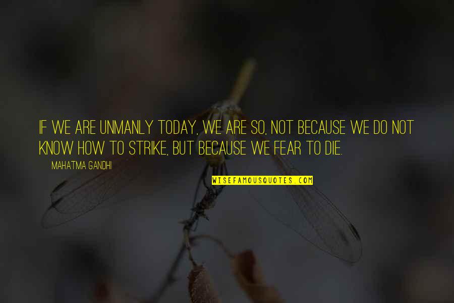 Strike Fear Quotes By Mahatma Gandhi: If we are unmanly today, we are so,