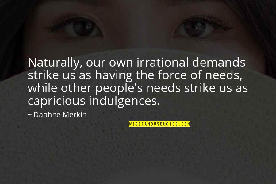 Strike Force Quotes By Daphne Merkin: Naturally, our own irrational demands strike us as Strike Force Quotes By Daphne Merkin: Naturally, our own irrational demands strike us as