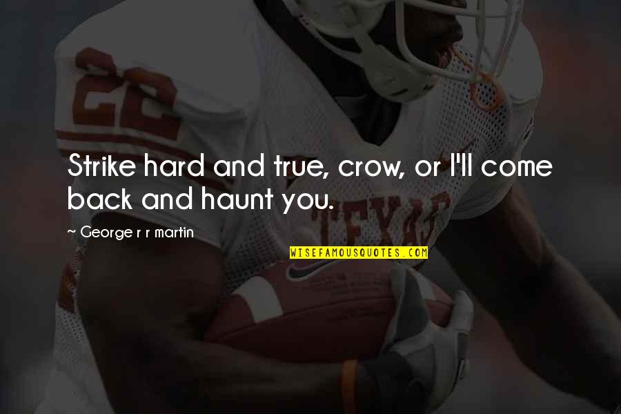 Strike It Hard Quotes By George R R Martin: Strike hard and true, crow, or I'll come Strike It Hard Quotes By George R R Martin: Strike hard and true, crow, or I'll come