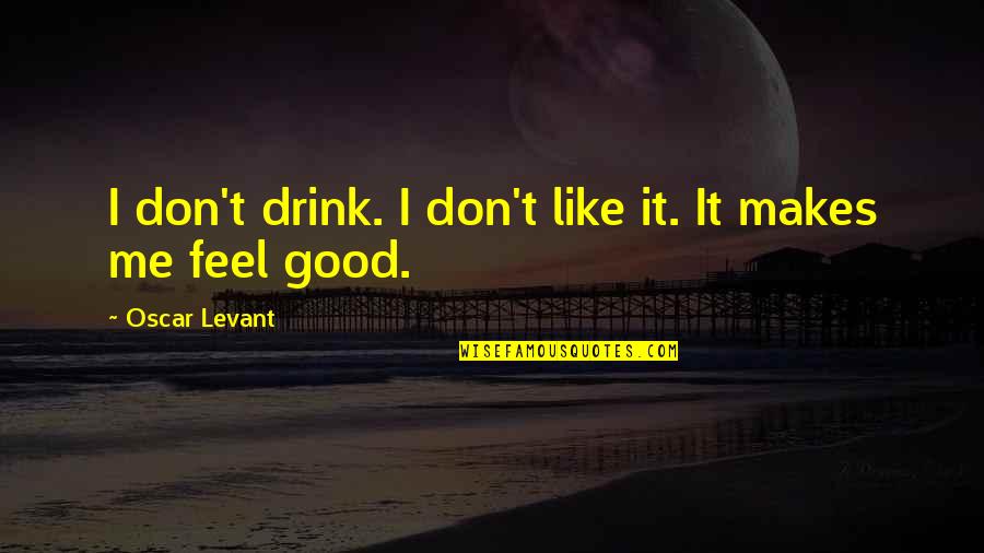 Strike It Rich Quotes By Oscar Levant: I don't drink. I don't like it. It