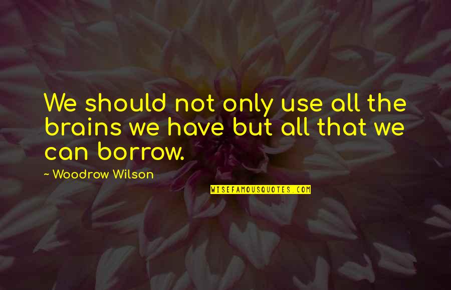 Strike It Rich Quotes By Woodrow Wilson: We should not only use all the brains