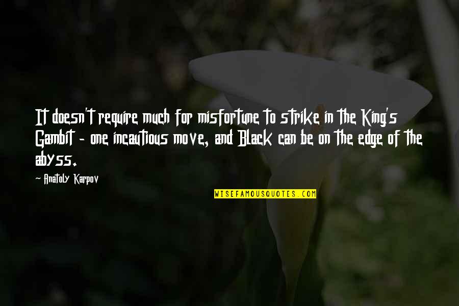 Strike It Up Black Quotes By Anatoly Karpov: It doesn't require much for misfortune to strike Strike It Up Black Quotes By Anatoly Karpov: It doesn't require much for misfortune to strike