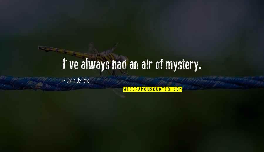 Strike It Up Black Quotes By Chris Jericho: I've always had an air of mystery. Strike It Up Black Quotes By Chris Jericho: I've always had an air of mystery.
