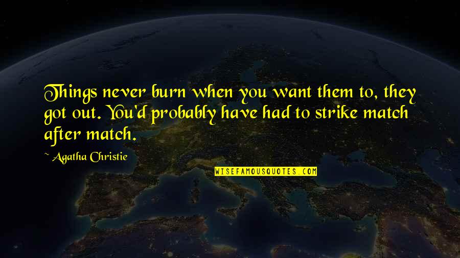 Strike Out Quotes By Agatha Christie: Things never burn when you want them to,
