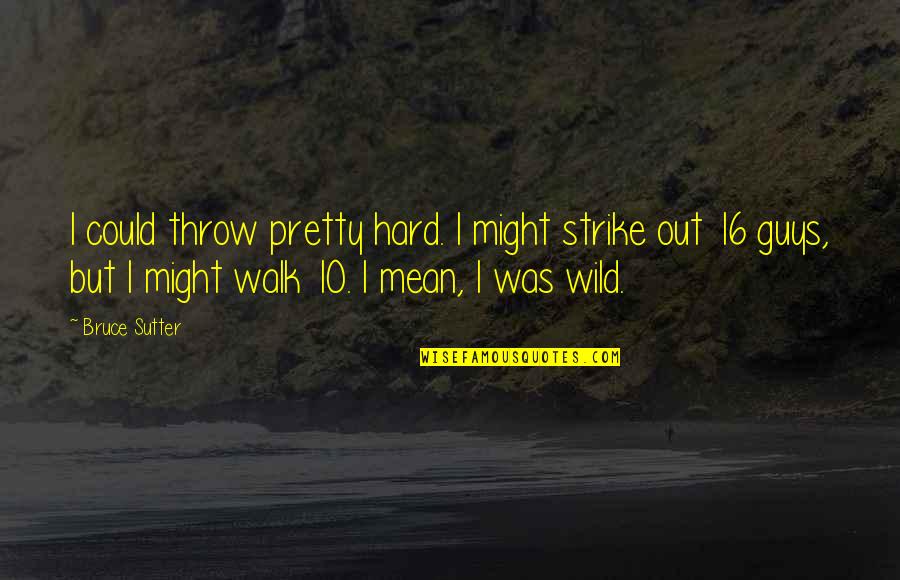 Strike Out Quotes By Bruce Sutter: I could throw pretty hard. I might strike