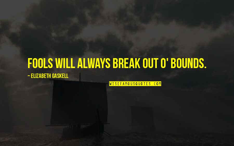 Strike Out Quotes By Elizabeth Gaskell: Fools will always break out o' bounds.