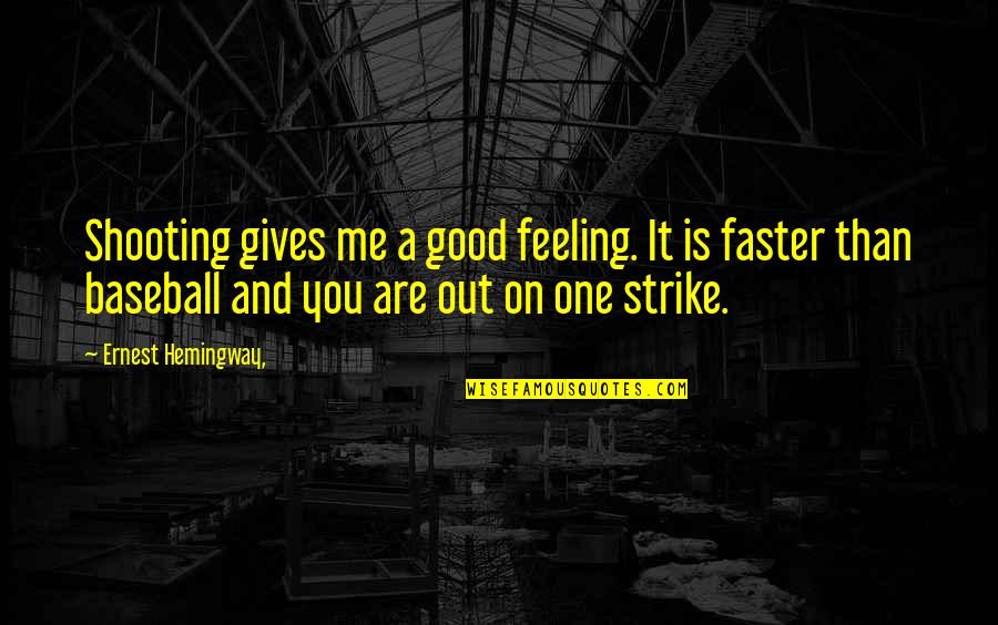 Strike Out Quotes By Ernest Hemingway,: Shooting gives me a good feeling. It is