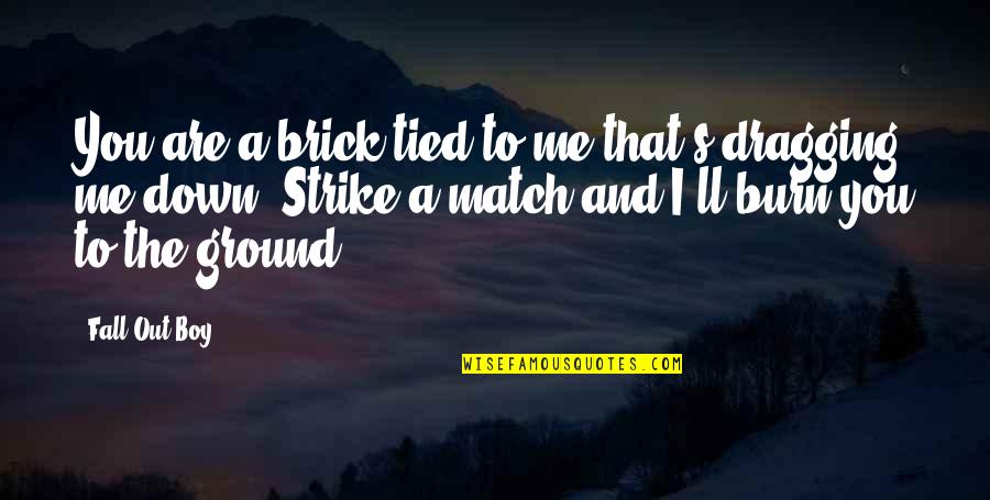 Strike Out Quotes By Fall Out Boy: You are a brick tied to me that's