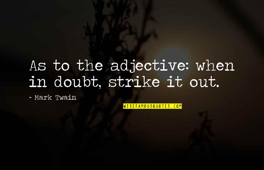 Strike Out Quotes By Mark Twain: As to the adjective: when in doubt, strike