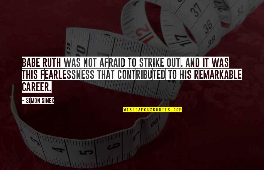 Strike Out Quotes By Simon Sinek: Babe Ruth was not afraid to strike out.