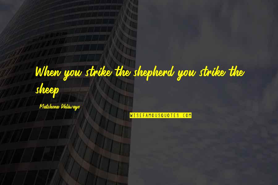 Strike Quotes Quotes By Matshona Dhliwayo: When you strike the shepherd you strike the