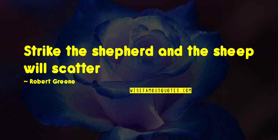 Strike Quotes Quotes By Robert Greene: Strike the shepherd and the sheep will scatter