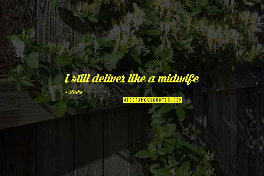 Strike Smells Quotes By Drake: I still deliver like a midwife