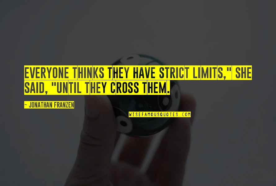 Strike The Iron Quotes By Jonathan Franzen: Everyone thinks they have strict limits," she said,