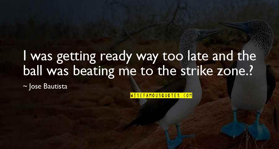 Strike Zone Quotes By Jose Bautista: I was getting ready way too late and