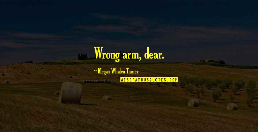 Striked Or Struck Quotes By Megan Whalen Turner: Wrong arm, dear. Striked Or Struck Quotes By Megan Whalen Turner: Wrong arm, dear.