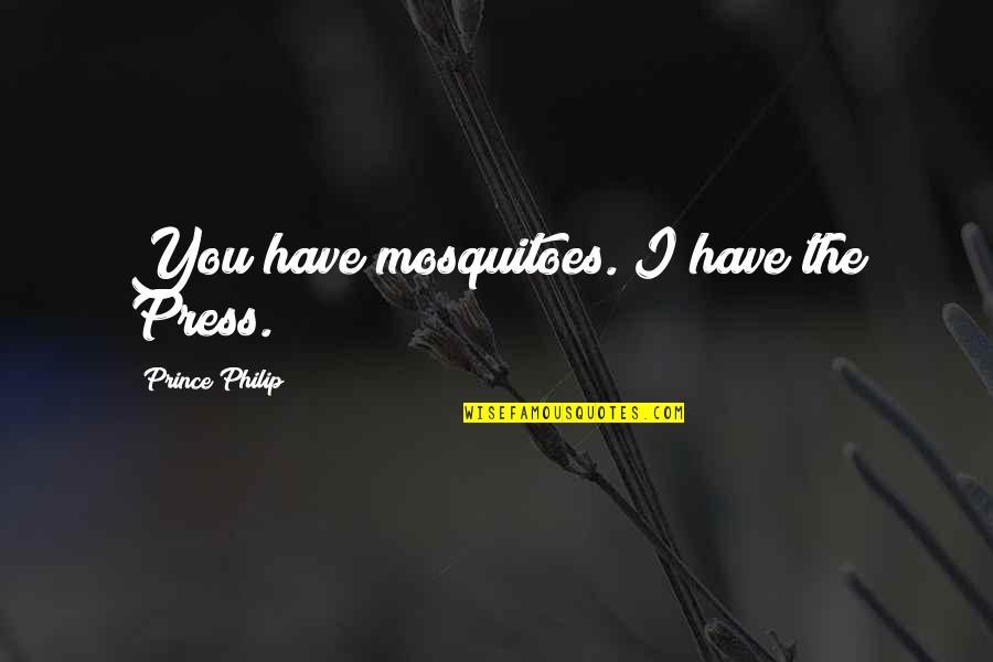 Striked Or Struck Quotes By Prince Philip: You have mosquitoes. I have the Press. Striked Or Struck Quotes By Prince Philip: You have mosquitoes. I have the Press.