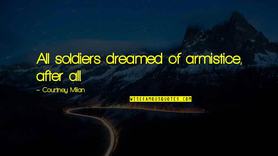 Strikeforce Bowling Quotes By Courtney Milan: All soldiers dreamed of armistice, after all. Strikeforce Bowling Quotes By Courtney Milan: All soldiers dreamed of armistice, after all.