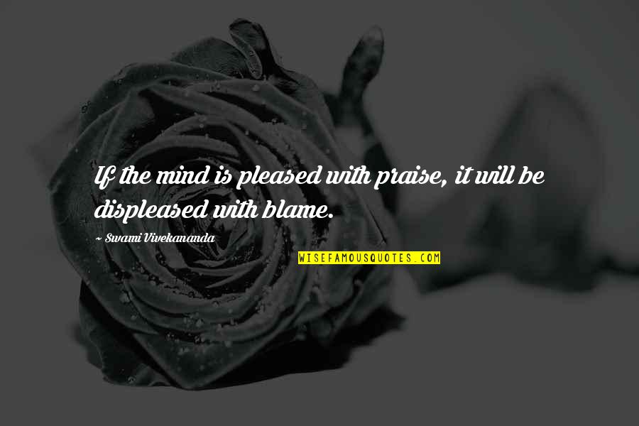 Strikeforce Kitty Quotes By Swami Vivekananda: If the mind is pleased with praise, it Strikeforce Kitty Quotes By Swami Vivekananda: If the mind is pleased with praise, it