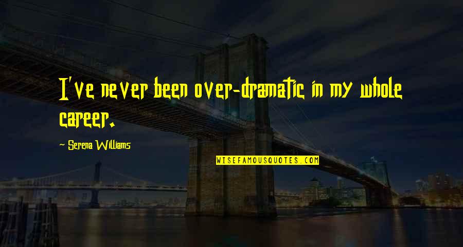 Strikeforce Quotes By Serena Williams: I've never been over-dramatic in my whole career.