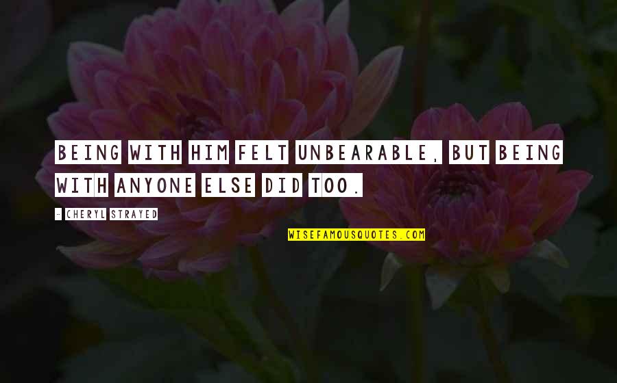 Strikeouts 2020 Quotes By Cheryl Strayed: Being with him felt unbearable, but being with