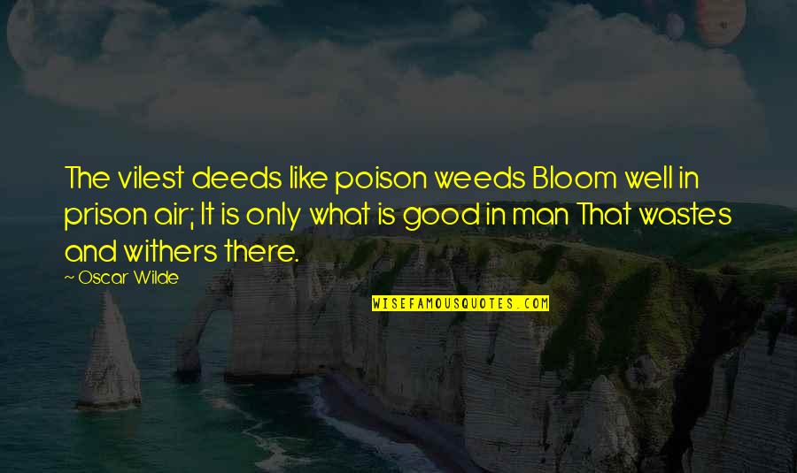 Strikeouts In A Season Quotes By Oscar Wilde: The vilest deeds like poison weeds Bloom well Strikeouts In A Season Quotes By Oscar Wilde: The vilest deeds like poison weeds Bloom well