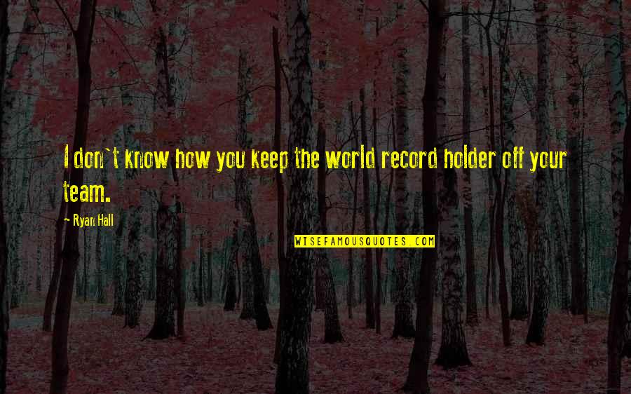Strikeouts In A World Quotes By Ryan Hall: I don't know how you keep the world