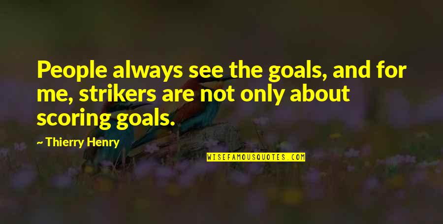 Strikers Quotes By Thierry Henry: People always see the goals, and for me,